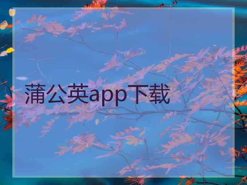 蒲公英app下载